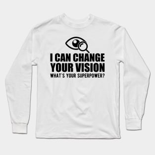 Optometrist - I can change your vision what's your superpower? Long Sleeve T-Shirt